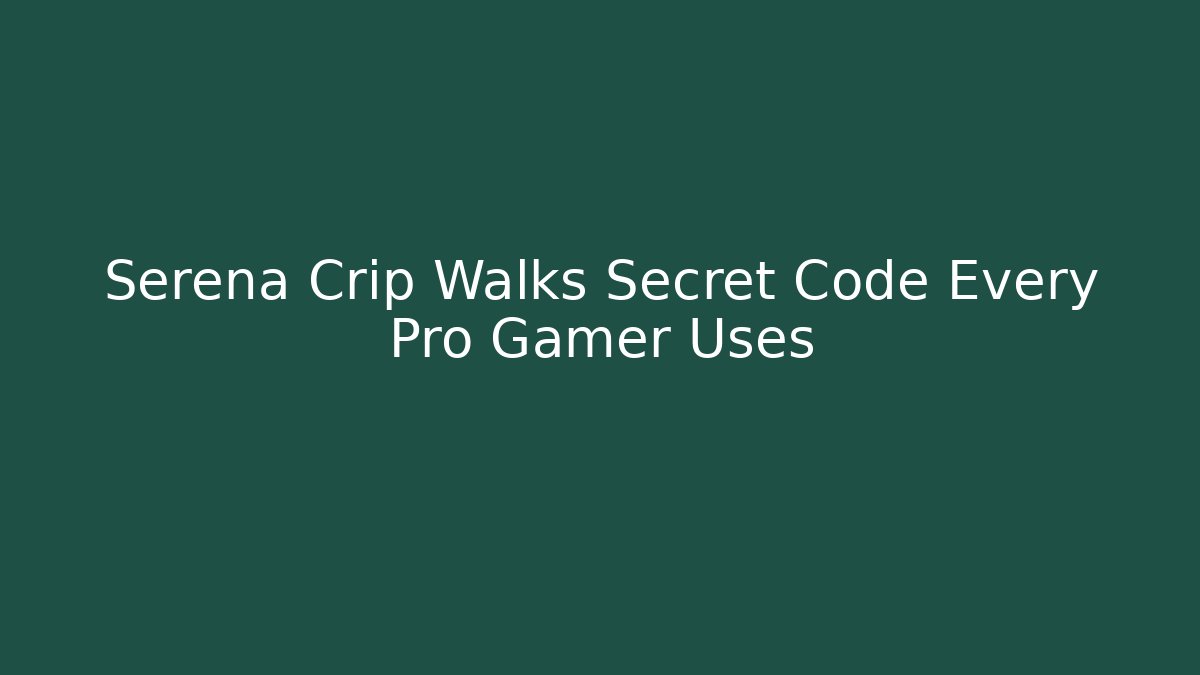 Serena Crip Walks Secret Code Every Pro Gamer Uses