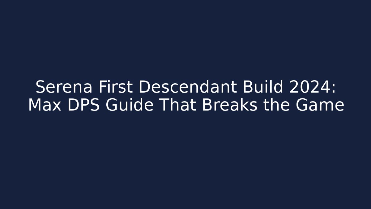 Serena First Descendant Build 2024: Max DPS Guide That Breaks the Game - Método de Aprovação