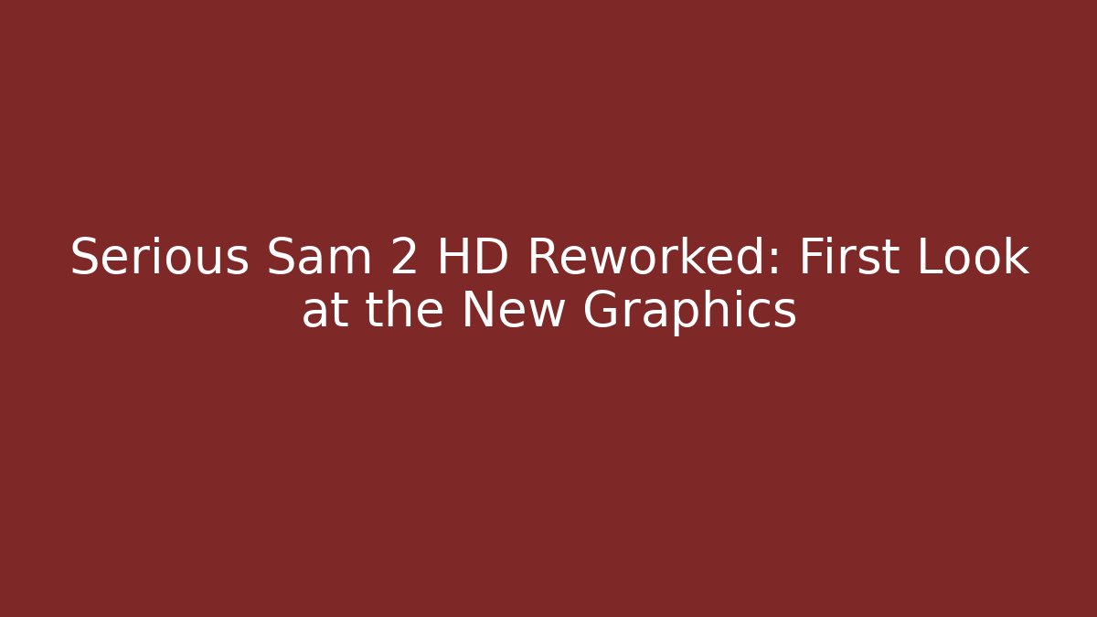 Serious Sam 2 HD Reworked: First Look at the New Graphics