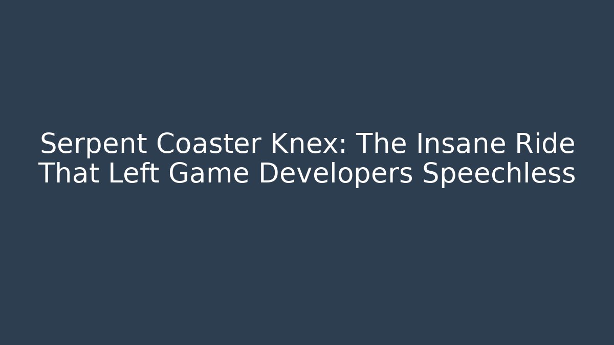 Serpent Coaster Knex: The Insane Ride That Left Game Developers Speechless