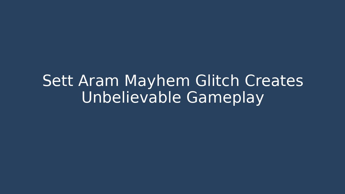 Sett Aram Mayhem Glitch Creates Unbelievable Gameplay
