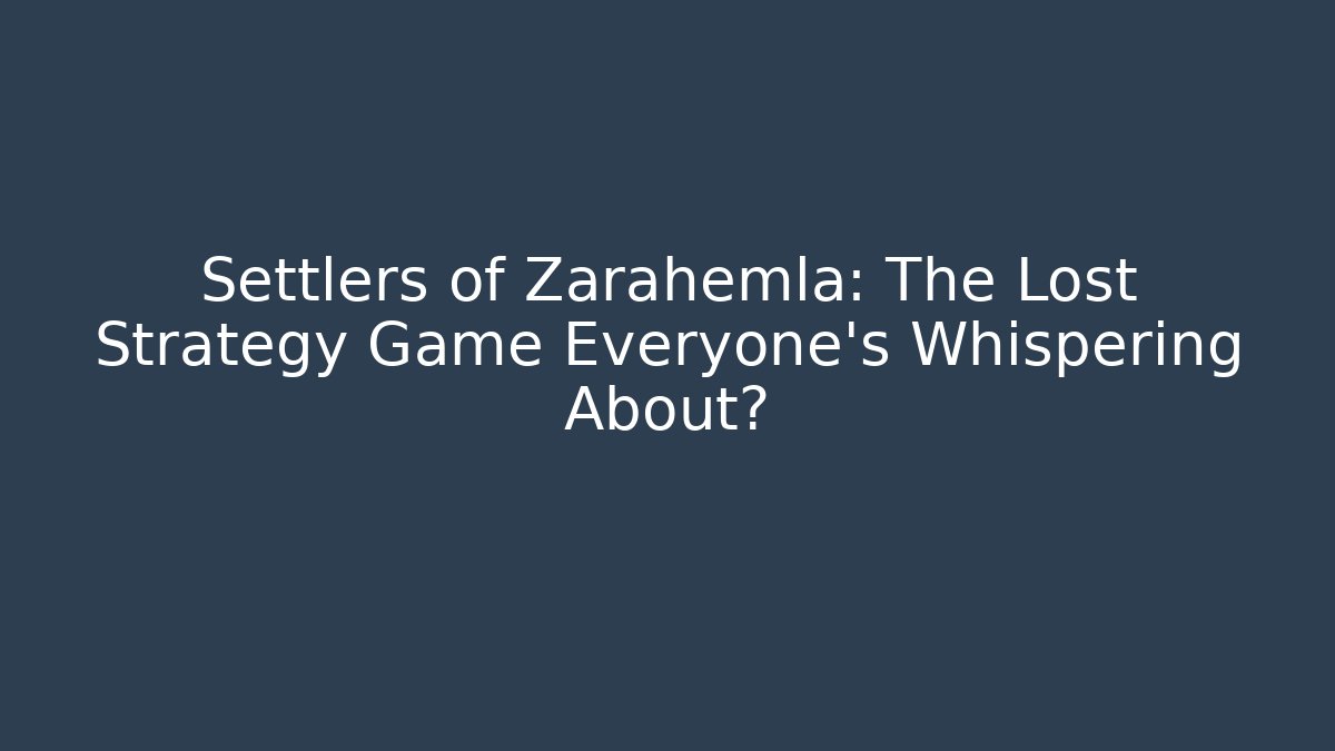 Settlers of Zarahemla: The Lost Strategy Game Everyone's Whispering About?