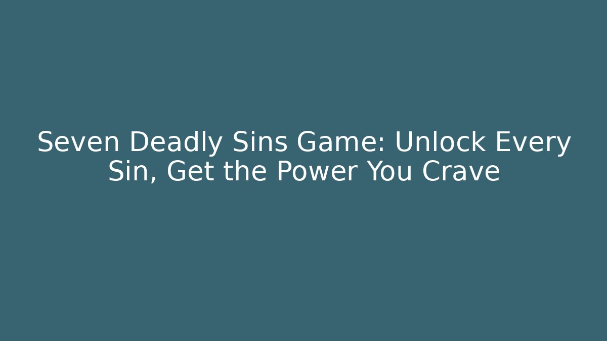 Seven Deadly Sins Game: Unlock Every Sin, Get the Power You Crave