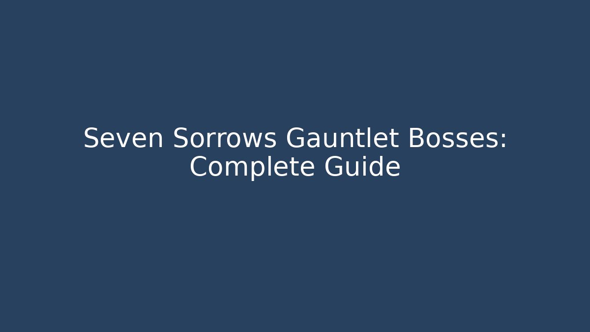 Seven Sorrows Gauntlet Bosses: Complete Guide