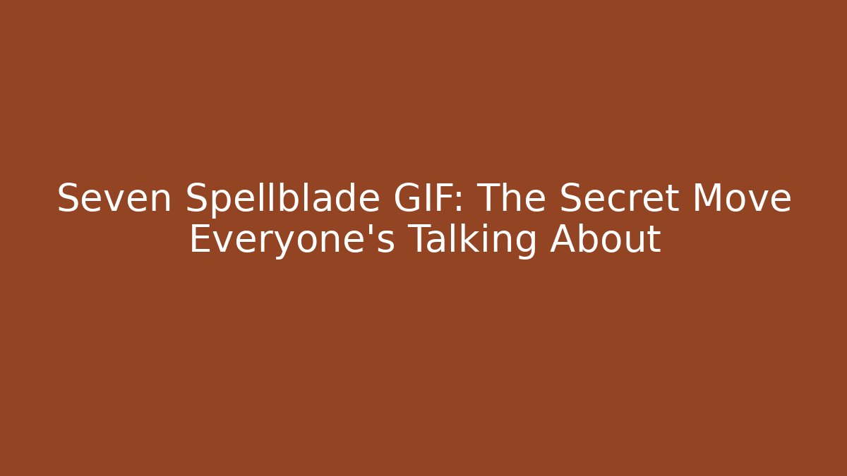 Seven Spellblade GIF: The Secret Move Everyone’s Talking About