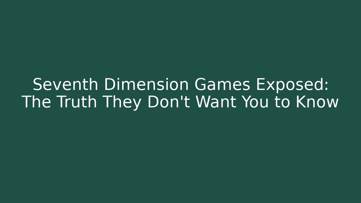 Seventh Dimension Games Exposed: The Truth They Don't Want You to Know