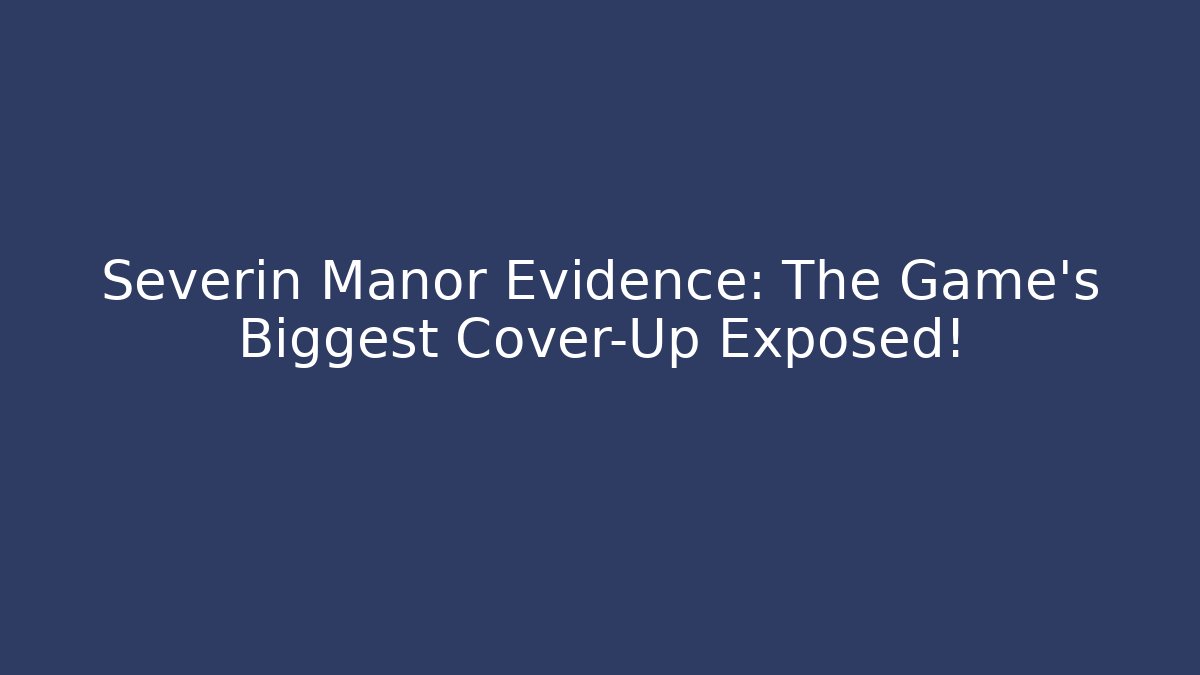 Severin Manor Evidence: The Game's Biggest Cover-Up Exposed!