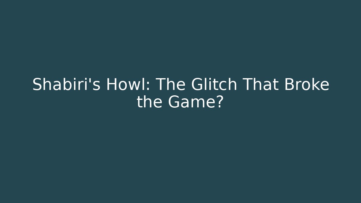 Shabiri's Howl: The Glitch That Broke the Game?