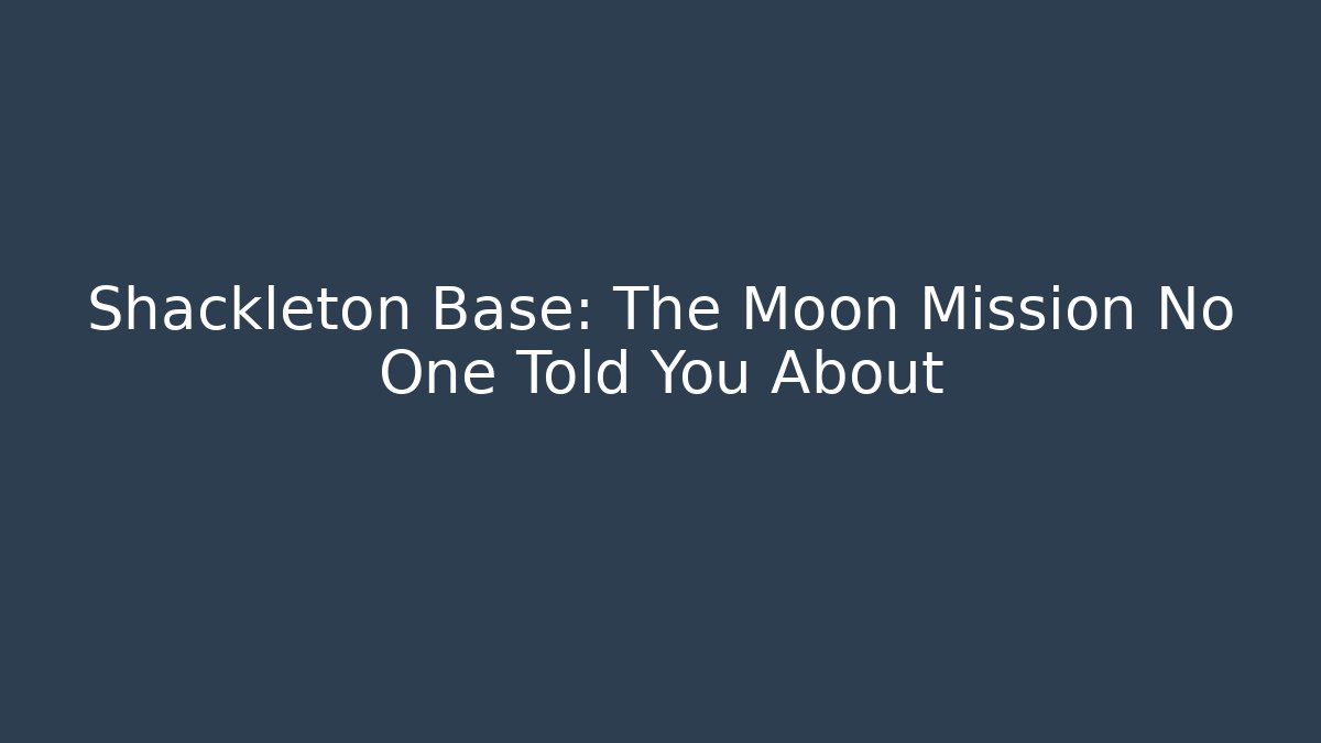 Shackleton Base: The Moon Mission No One Told You About