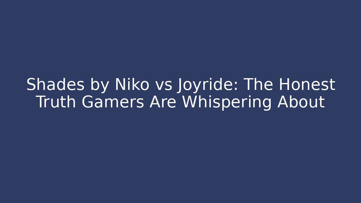 Shades by Niko vs Joyride: The Honest Truth Gamers Are Whispering About - Método de Aprovação