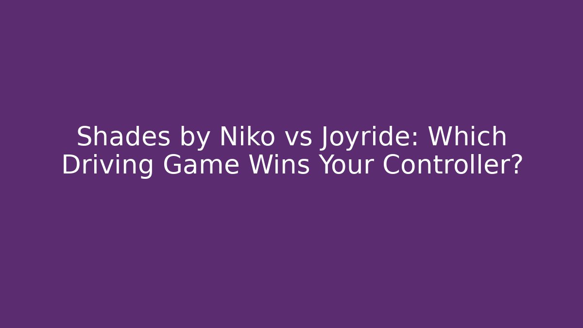 Shades by Niko vs Joyride: Which Driving Game Wins Your Controller?