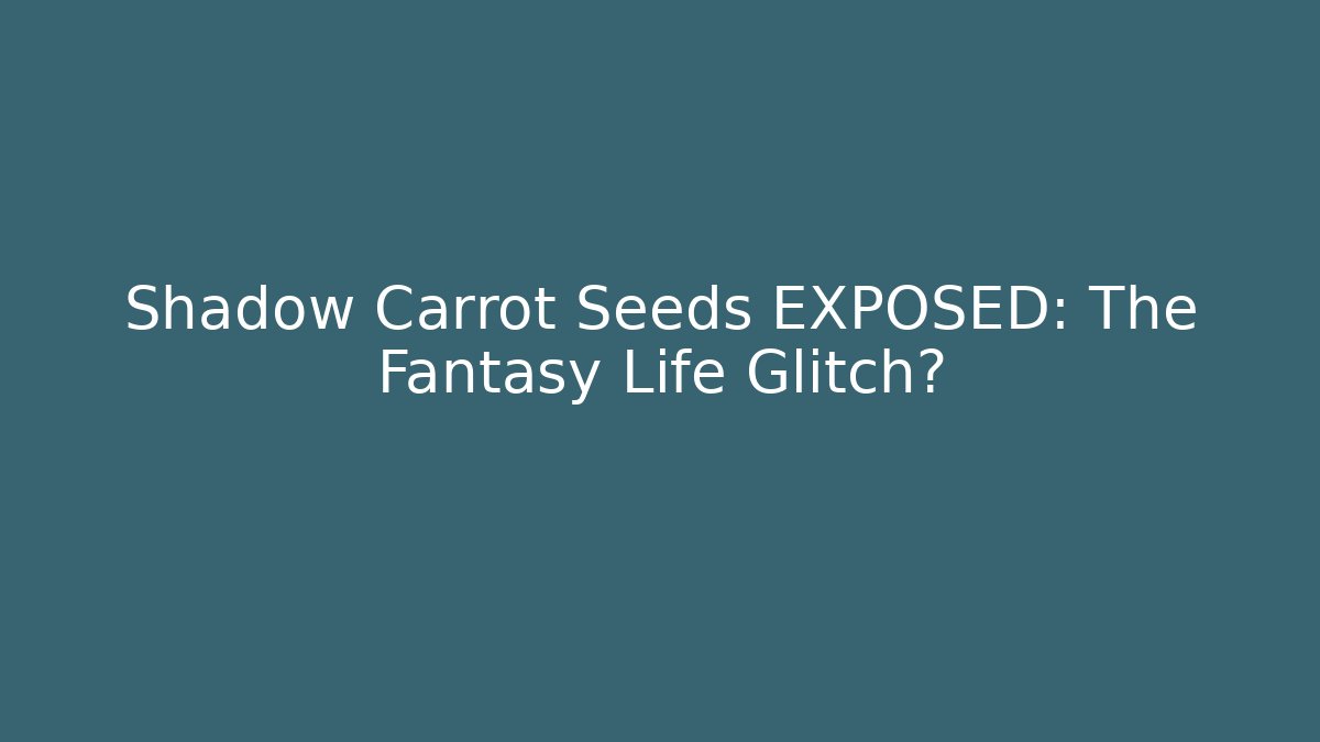 Shadow Carrot Seeds EXPOSED: The Fantasy Life Glitch?