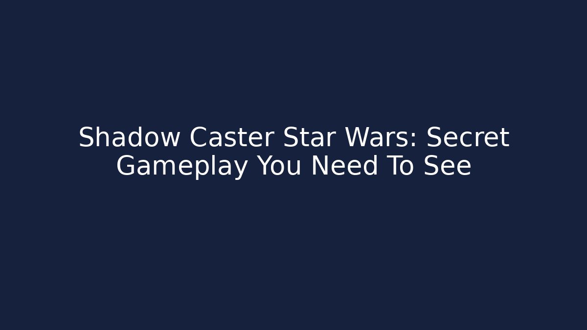 Shadow Caster Star Wars: Secret Gameplay You Need To See
