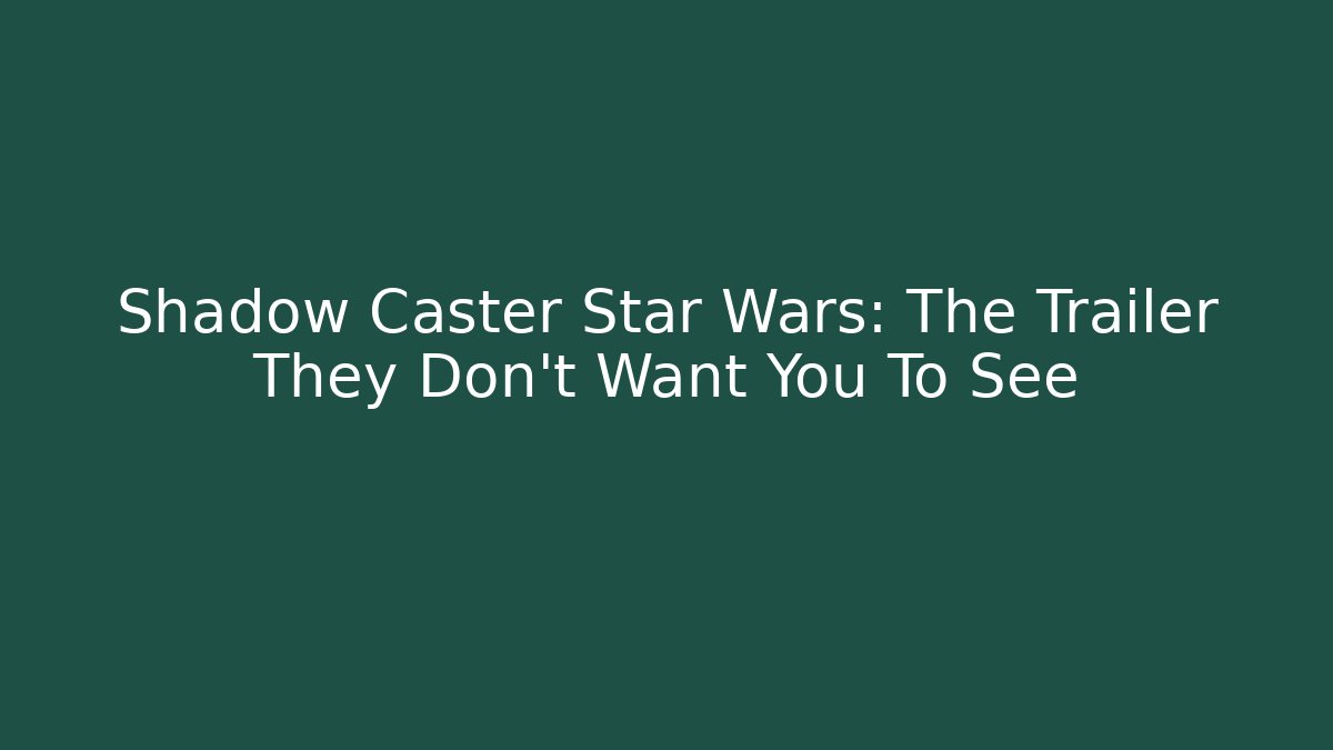 Shadow Caster Star Wars: The Trailer They Don't Want You To See