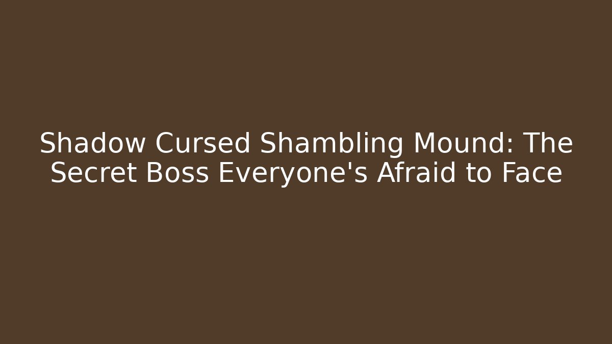 Shadow Cursed Shambling Mound: The Secret Boss Everyone's Afraid to Face