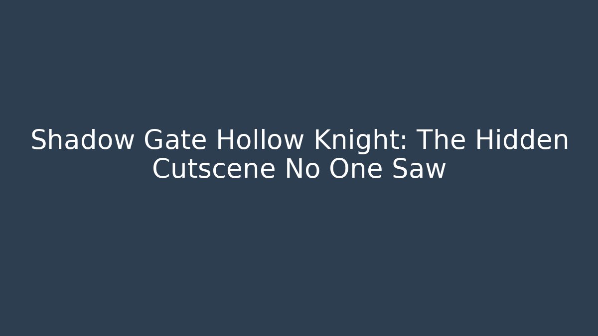 Shadow Gate Hollow Knight: The Hidden Cutscene No One Saw