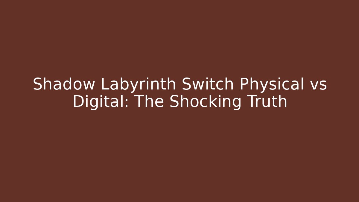 Shadow Labyrinth Switch Physical vs Digital: The Shocking Truth - Método de Aprovação