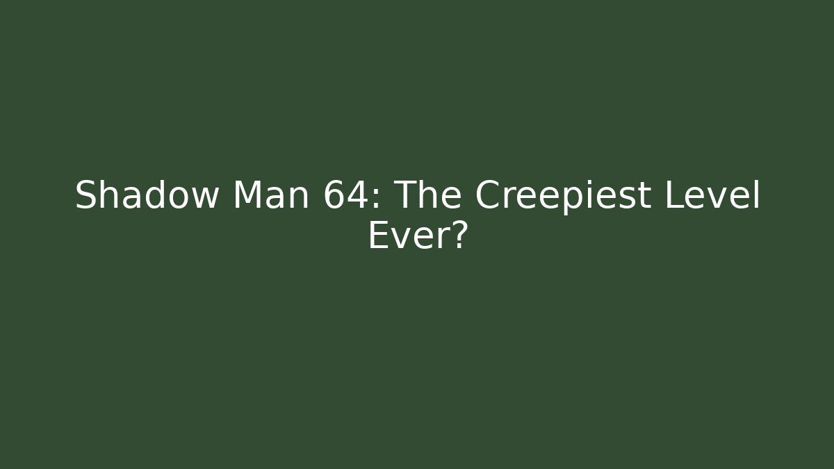 Shadow Man 64: The Creepiest Level Ever? - Método de Aprovação