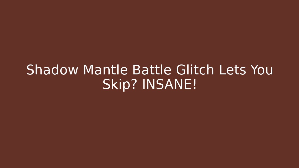 Shadow Mantle Battle Glitch Lets You Skip? INSANE!