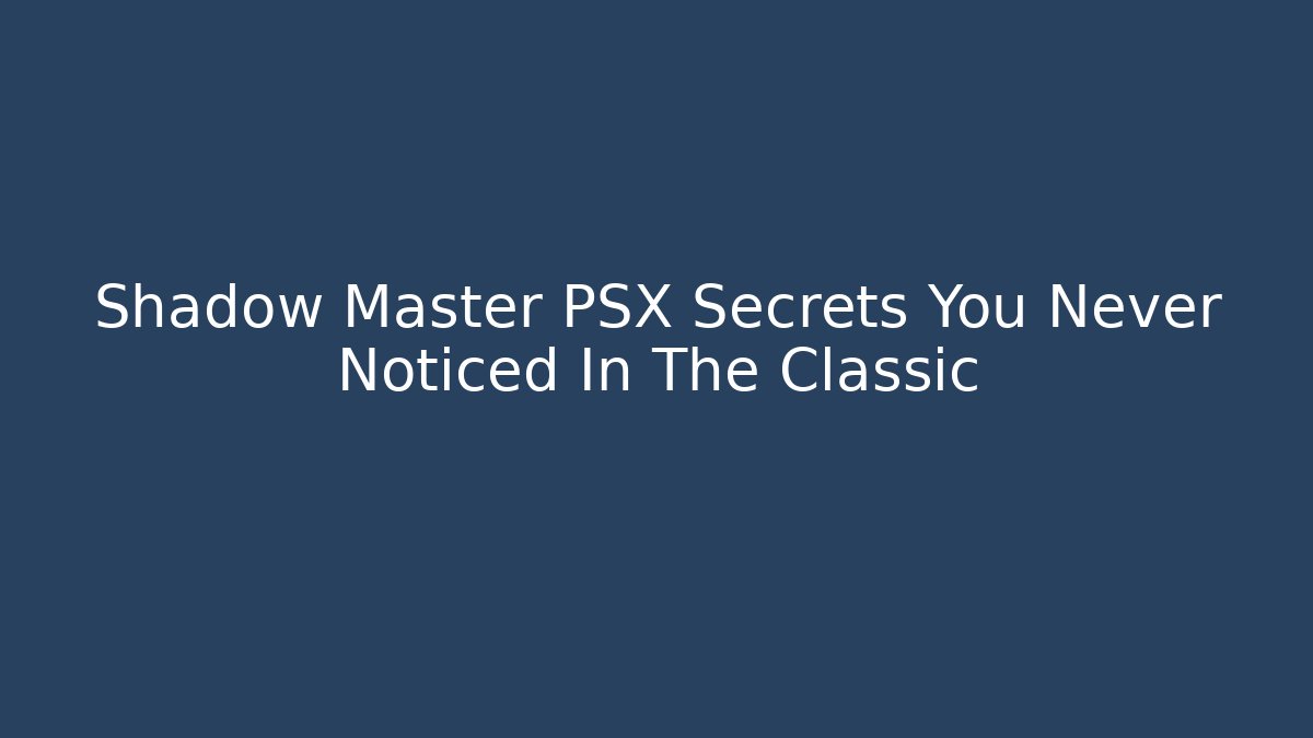 Shadow Master PSX Secrets You Never Noticed In The Classic