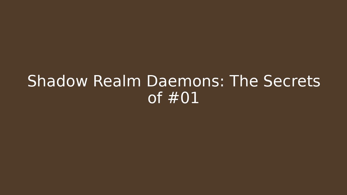 Shadow Realm Daemons: The Secrets of #01