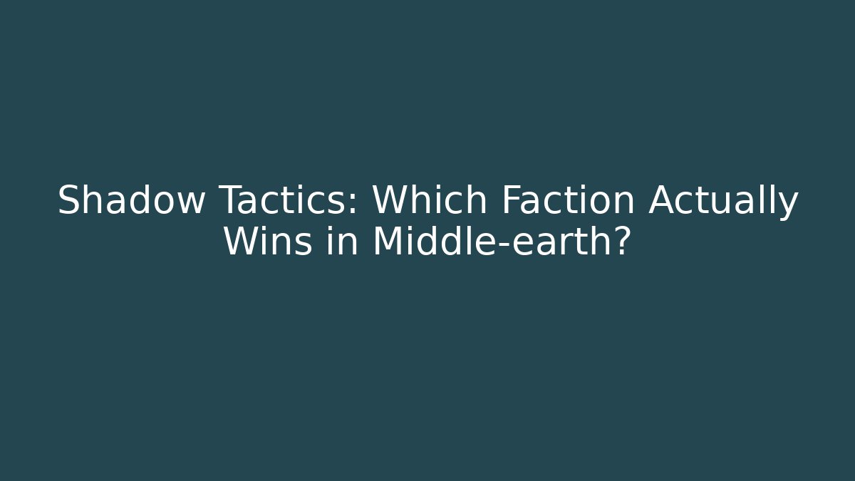 Shadow Tactics: Which Faction Actually Wins in Middle-earth? - Método de Aprovação