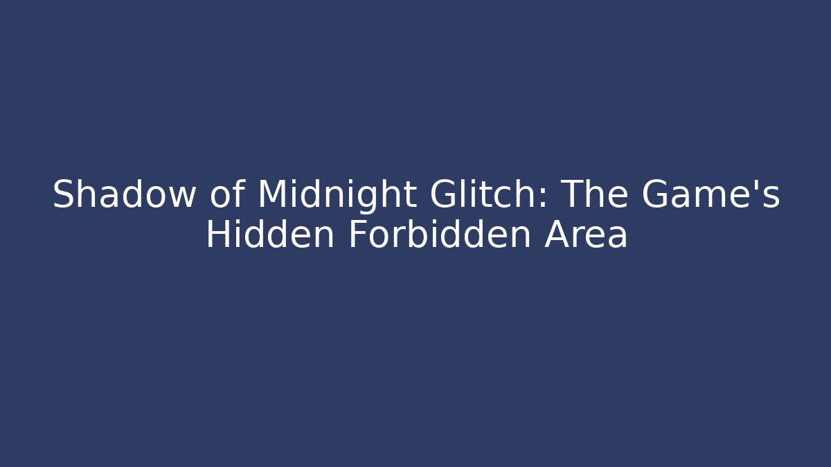 Shadow of Midnight Glitch: The Game's Hidden Forbidden Area