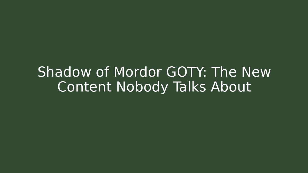 Shadow of Mordor GOTY: The New Content Nobody Talks About