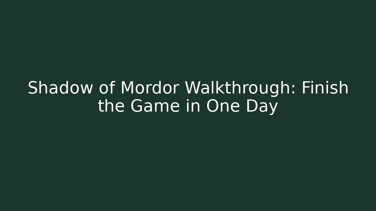 Shadow of Mordor Walkthrough: Finish the Game in One Day
