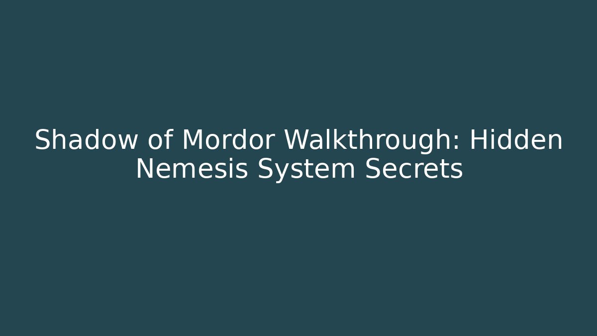Shadow of Mordor Walkthrough: Hidden Nemesis System Secrets