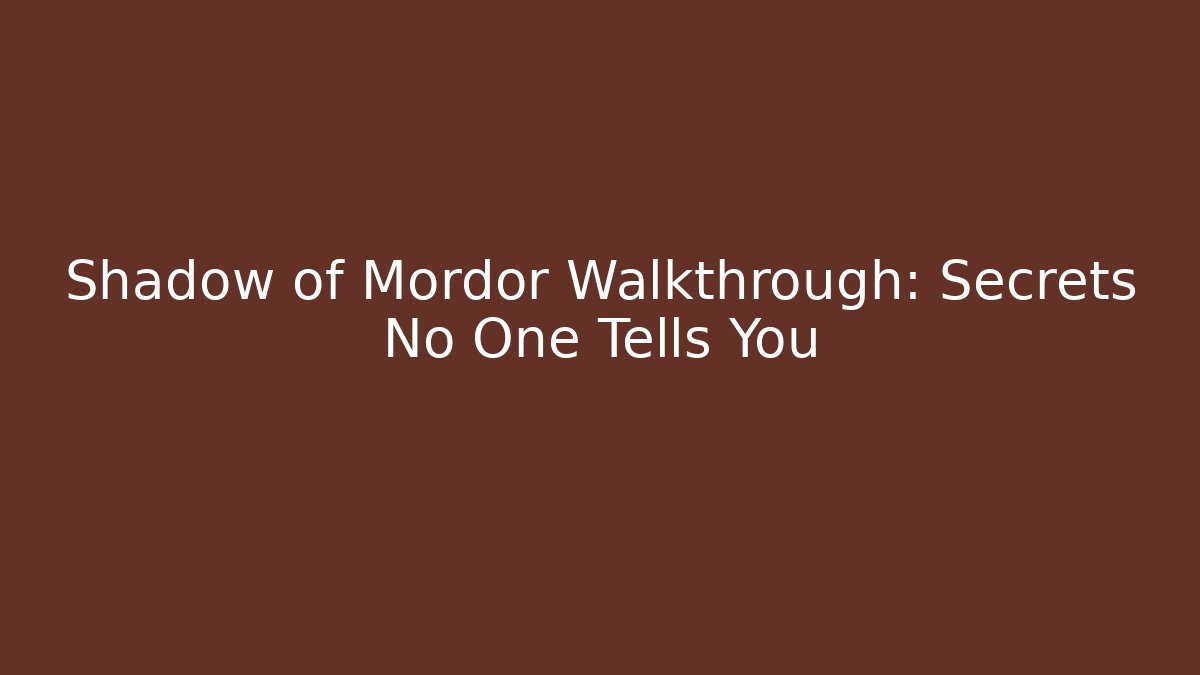 Shadow of Mordor Walkthrough: Secrets No One Tells You - Método de Aprovação