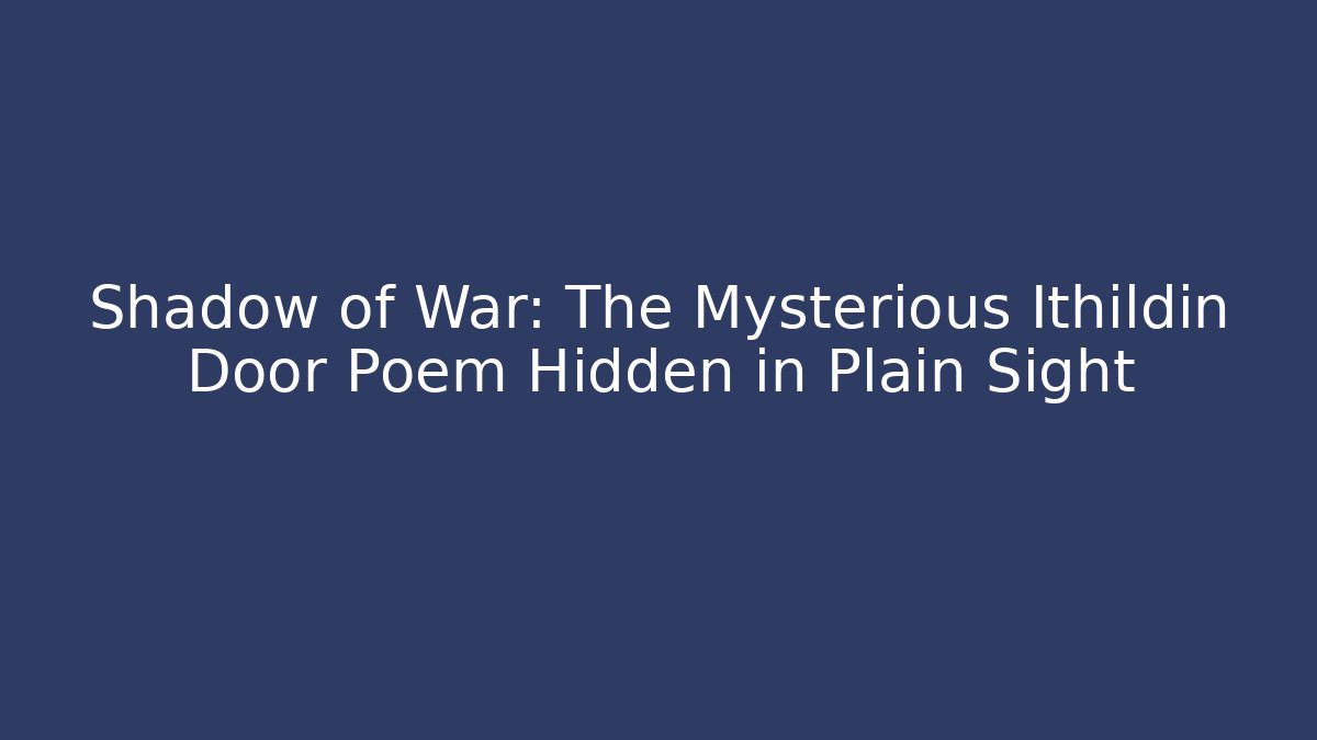 Shadow of War: The Mysterious Ithildin Door Poem Hidden in Plain Sight