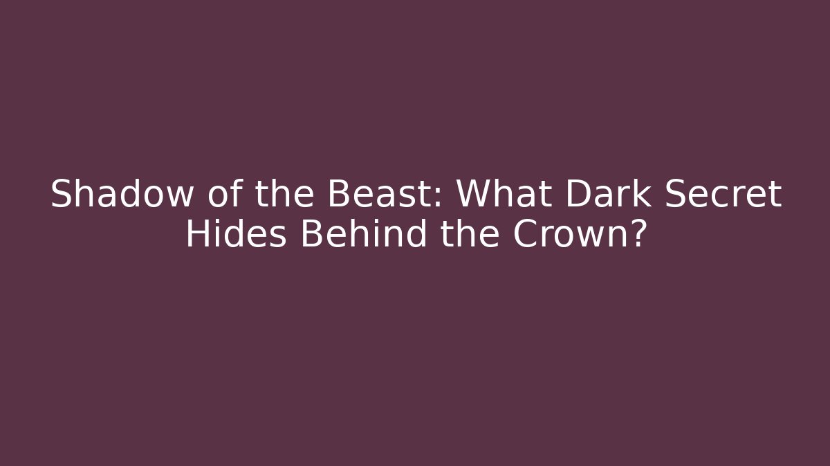 Shadow of the Beast: What Dark Secret Hides Behind the Crown?