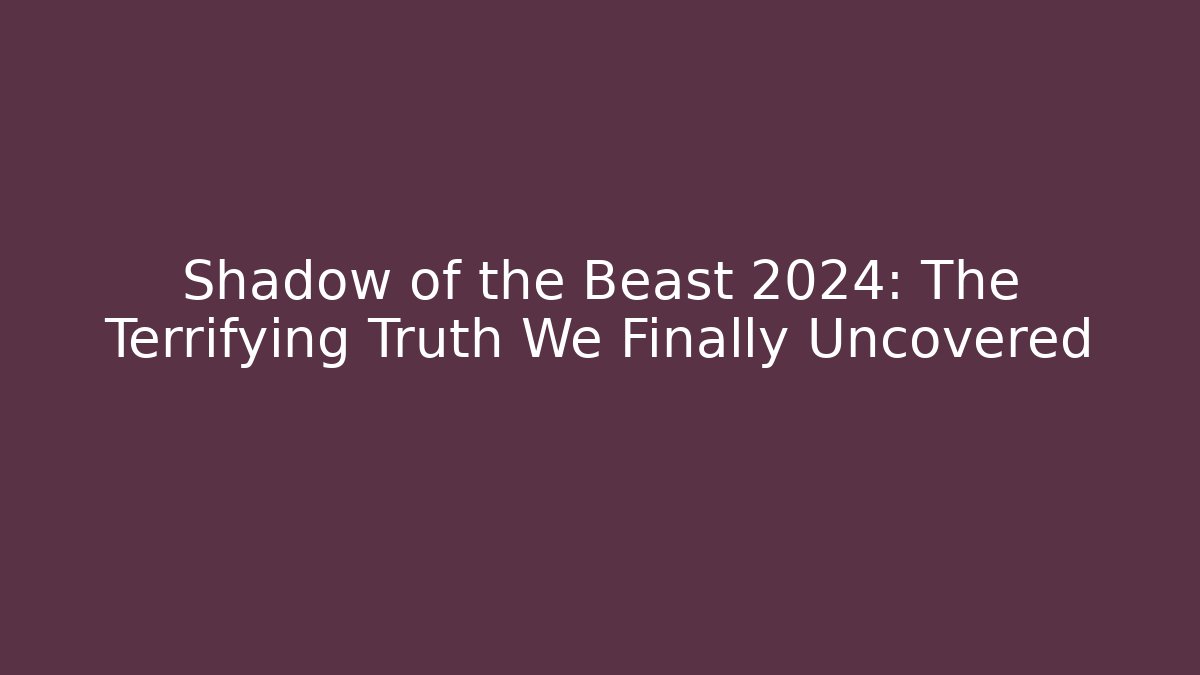 Shadow of the Beast 2024: The Terrifying Truth We Finally Uncovered
