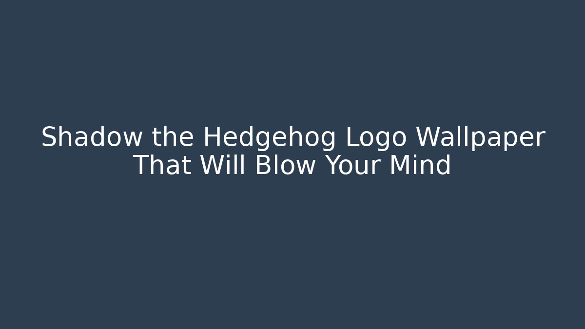 Shadow the Hedgehog Logo Wallpaper That Will Blow Your Mind