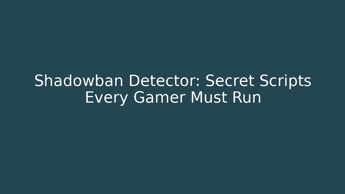 Shadowban Detector: Secret Scripts Every Gamer Must Run