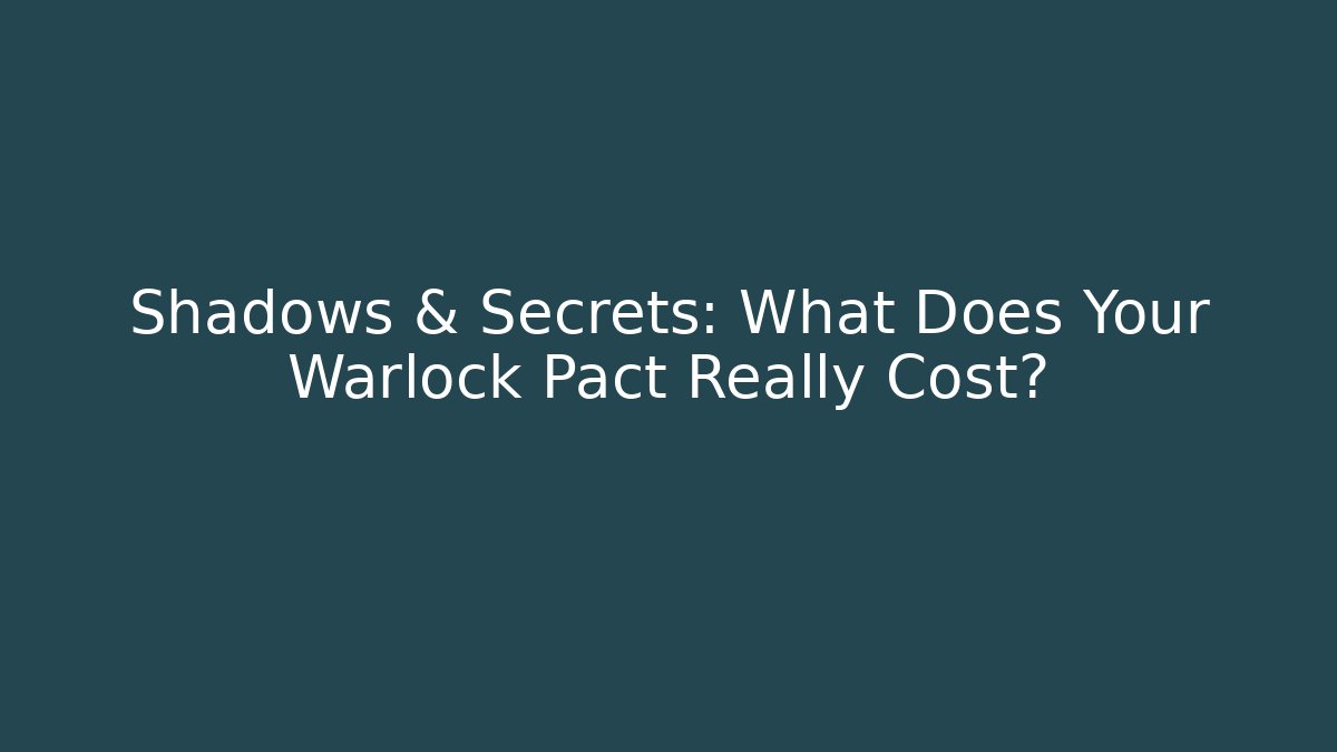 Shadows & Secrets: What Does Your Warlock Pact Really Cost?