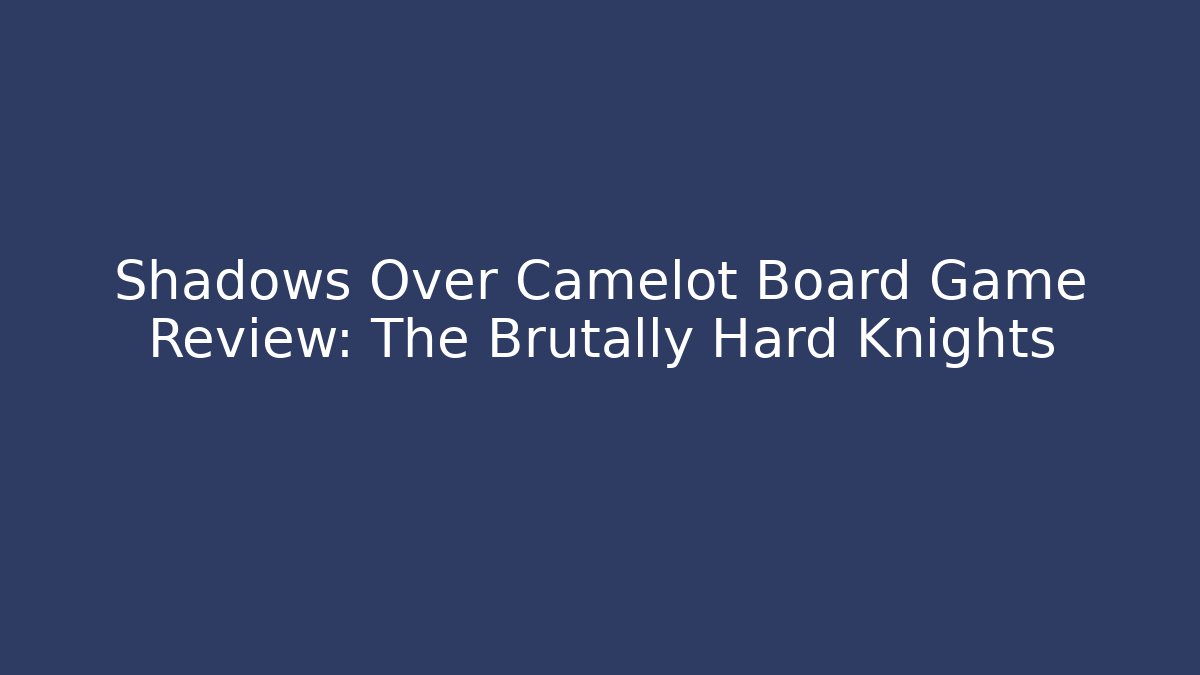 Shadows Over Camelot Board Game Review: The Brutally Hard Knights
