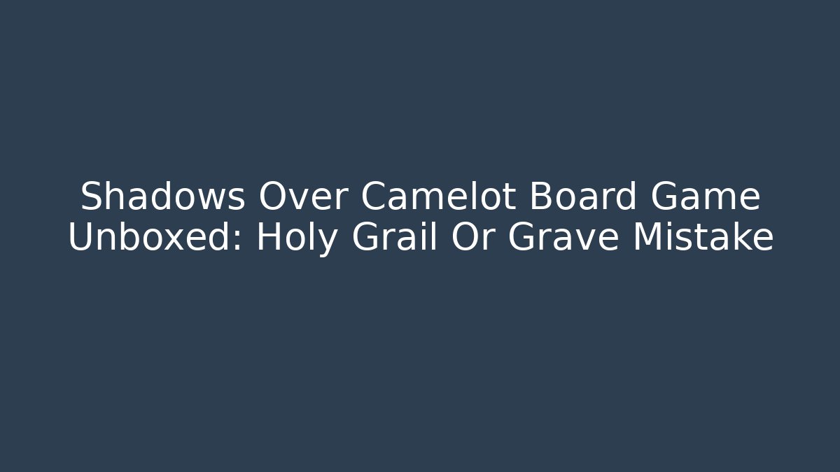 Shadows Over Camelot Board Game Unboxed: Holy Grail Or Grave Mistake - Método de Aprovação