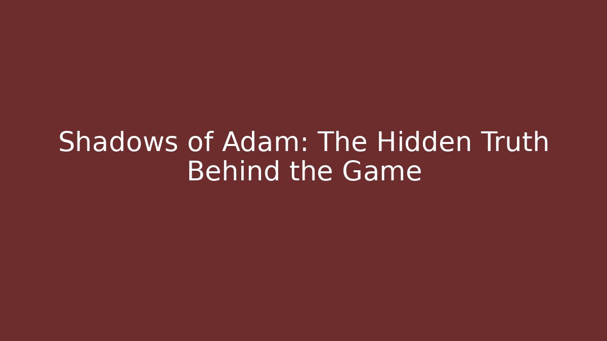 Shadows of Adam: The Hidden Truth Behind the Game