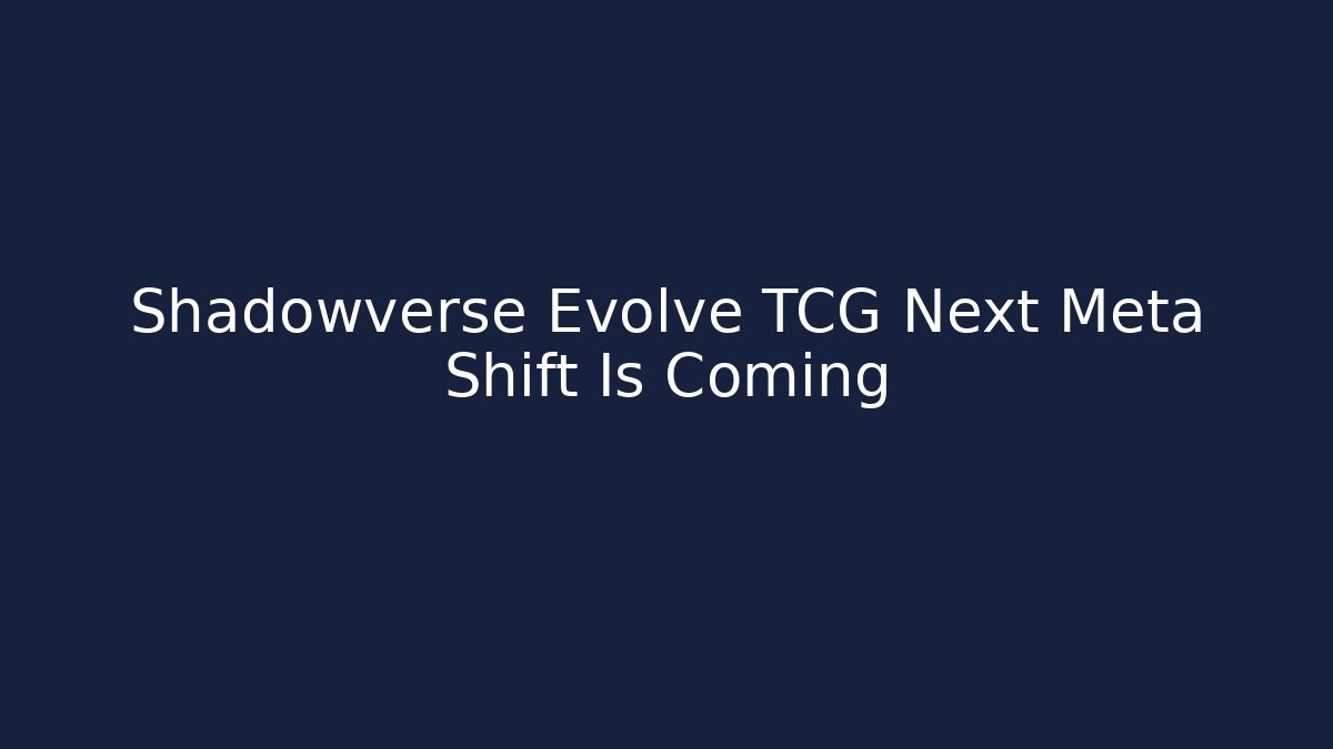 Shadowverse Evolve TCG Next Meta Shift Is Coming