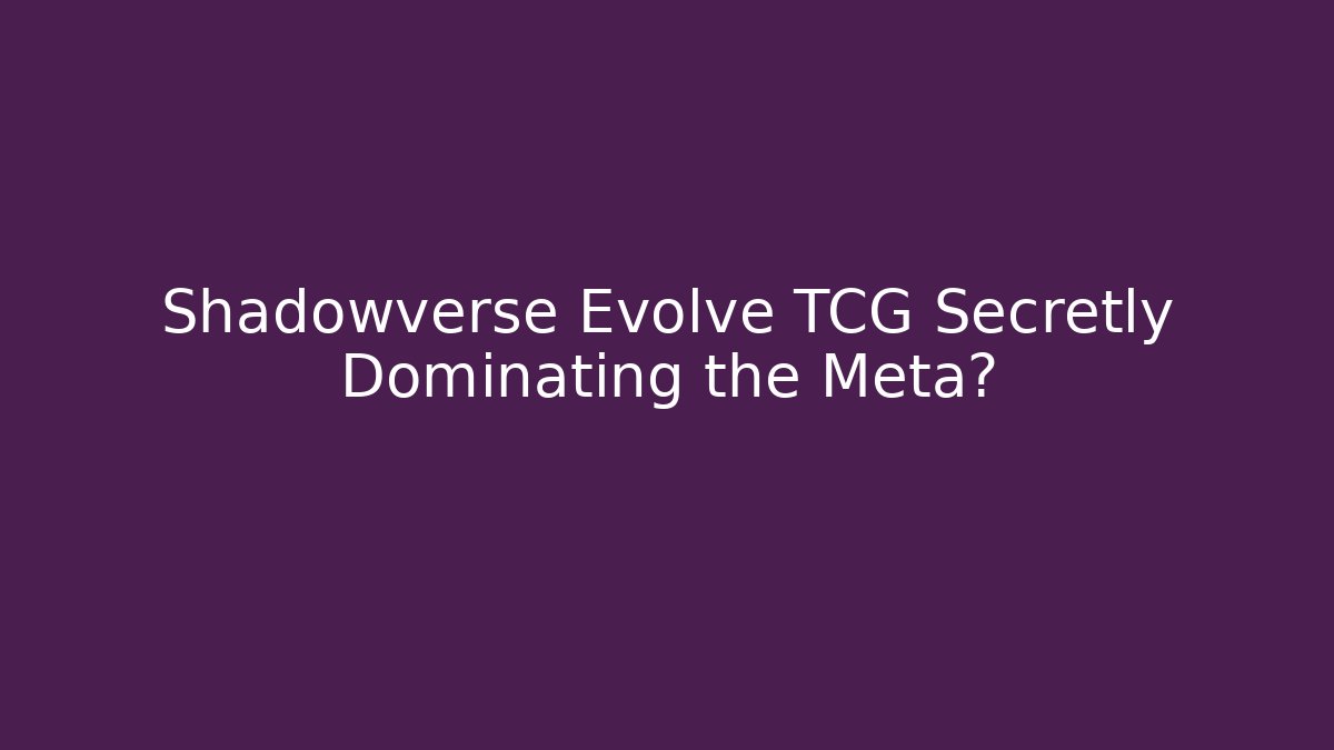 Shadowverse Evolve TCG Secretly Dominating the Meta?