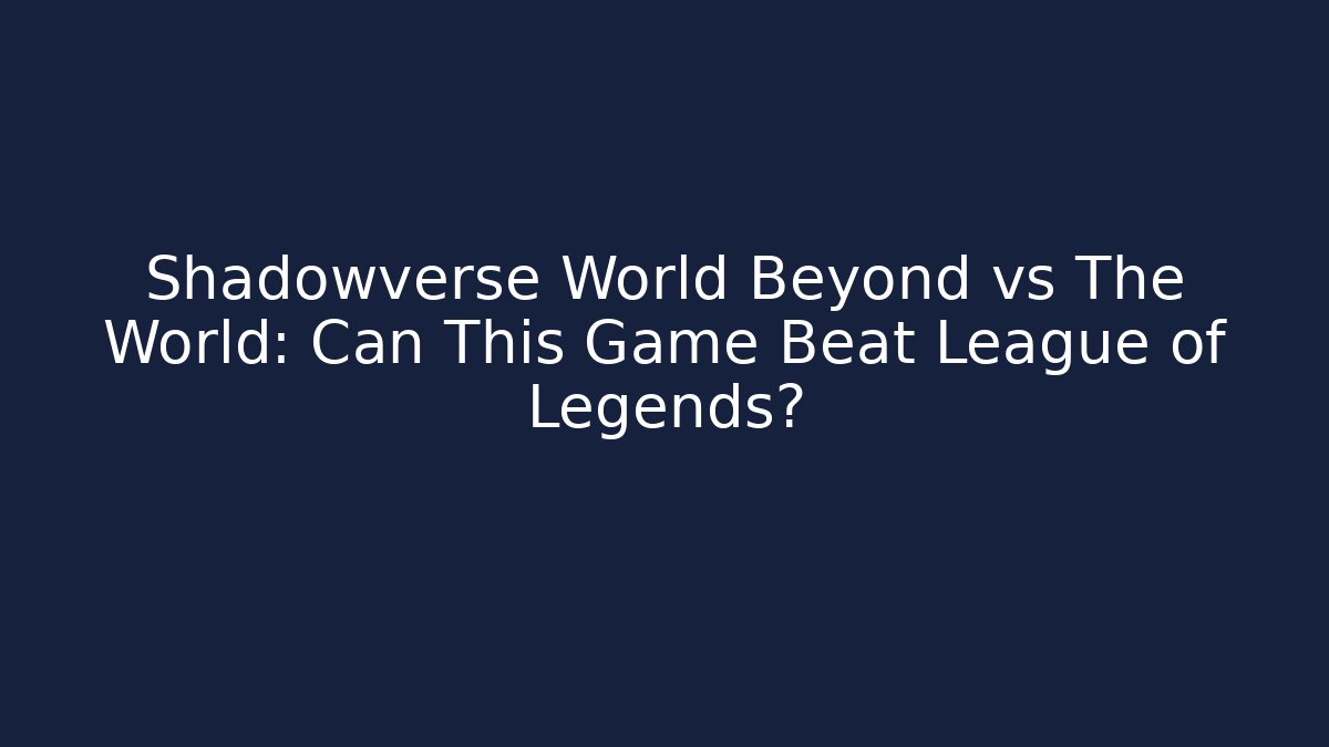 Shadowverse World Beyond vs The World: Can This Game Beat League of Legends?