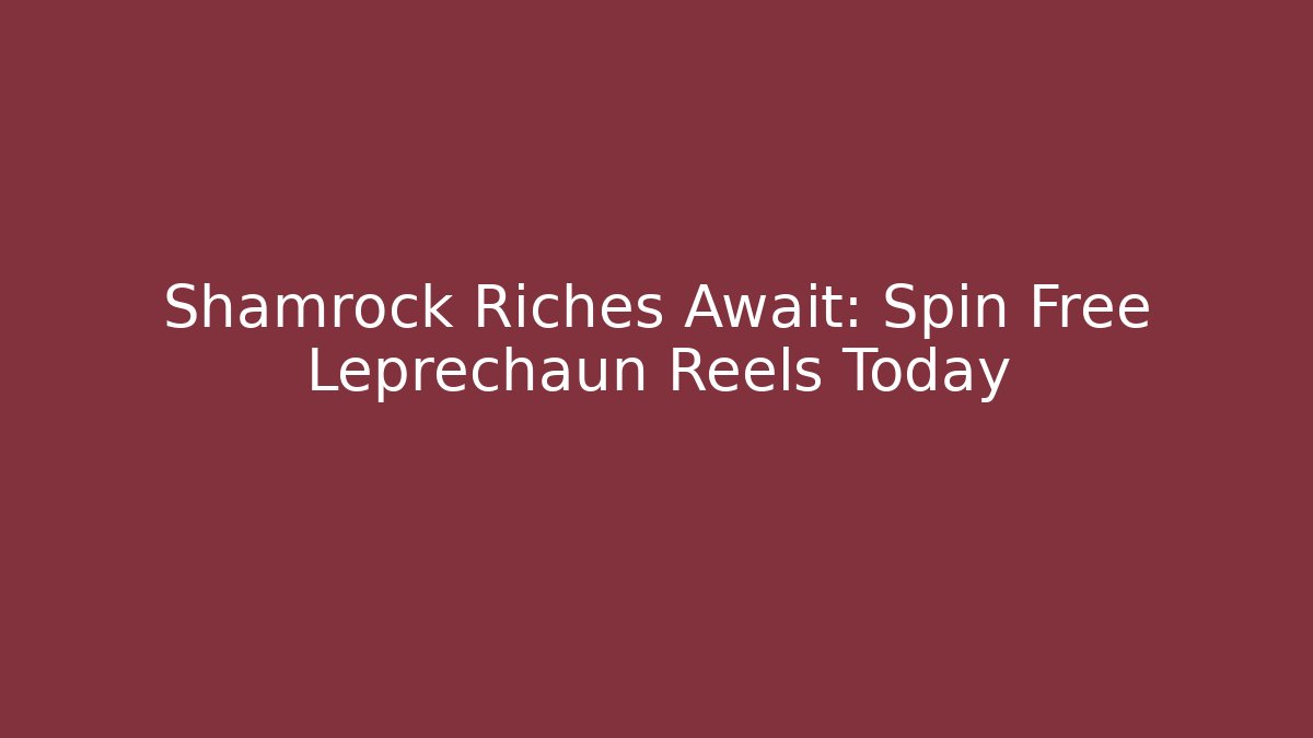 Shamrock Riches Await: Spin Free Leprechaun Reels Today
