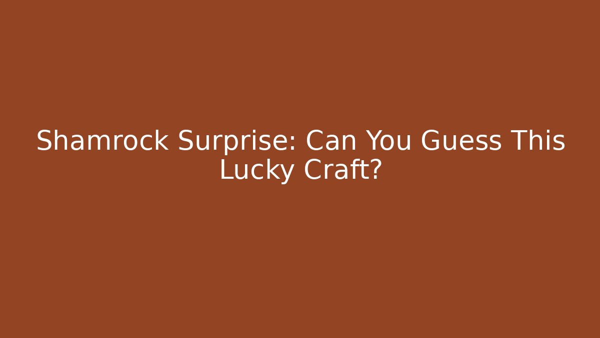 Shamrock Surprise: Can You Guess This Lucky Craft?