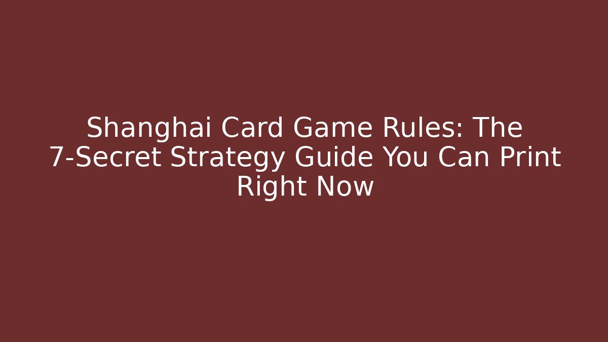 Shanghai Card Game Rules: The 7-Secret Strategy Guide You Can Print Right Now