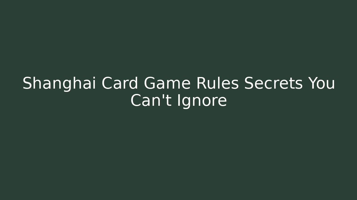 Shanghai Card Game Rules Secrets You Can't Ignore