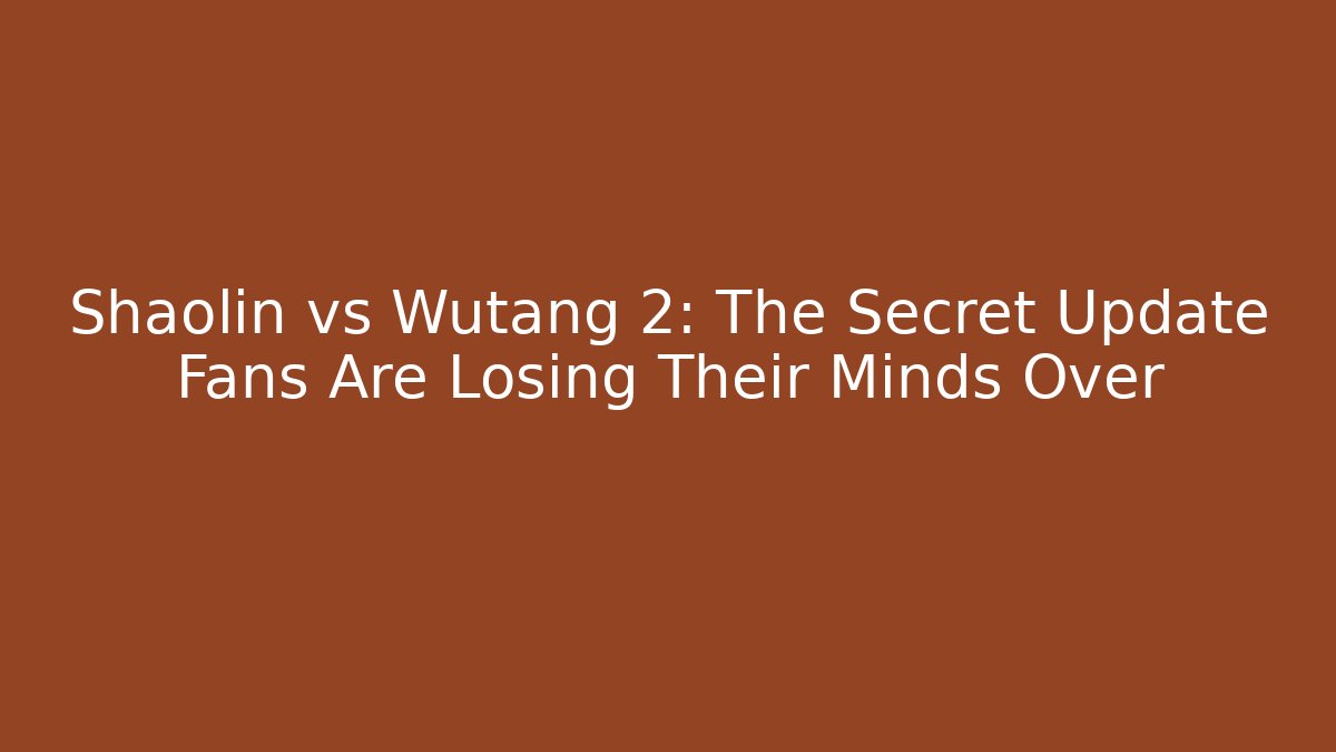 Shaolin vs Wutang 2: The Secret Update Fans Are Losing Their Minds Over