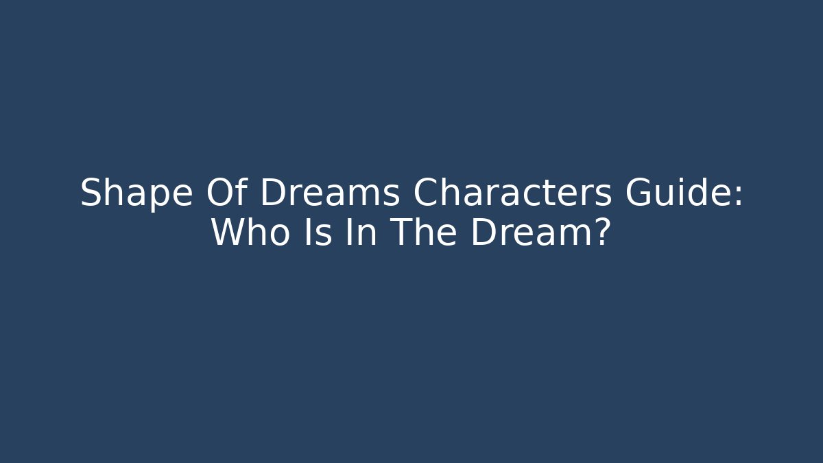 Shape Of Dreams Characters Guide: Who Is In The Dream?