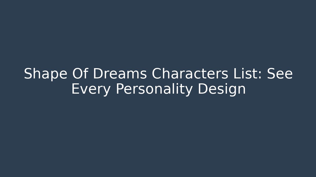 Shape Of Dreams Characters List: See Every Personality Design